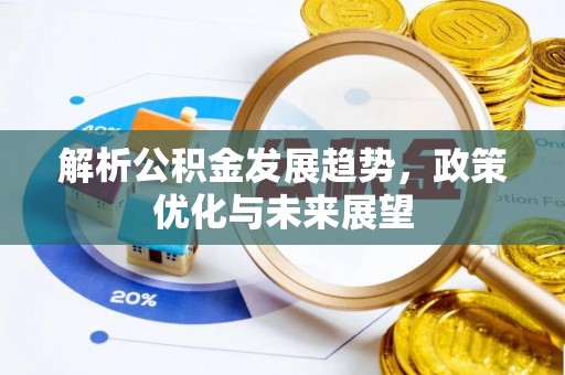 长涂解析公积金发展趋势，政策优化与未来展望