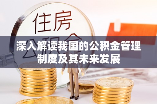 长涂深入解读我国的公积金管理制度及其未来发展