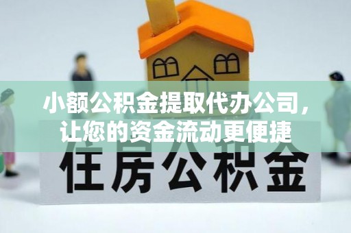 长涂小额公积金提取代办公司，让您的资金流动更便捷