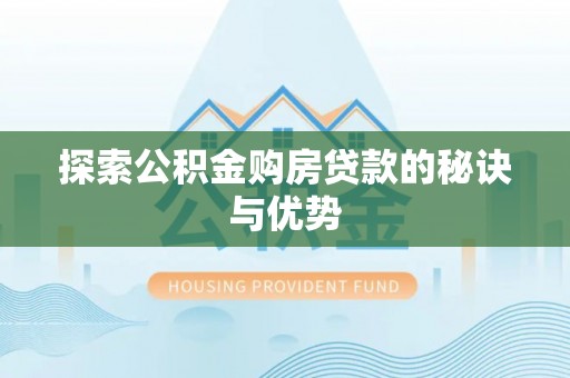 长涂探索公积金购房贷款的秘诀与优势