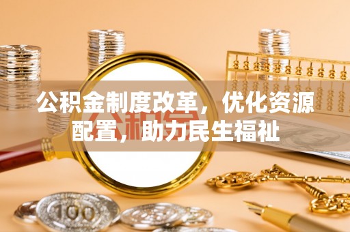 长涂公积金制度改革，优化资源配置，助力民生福祉