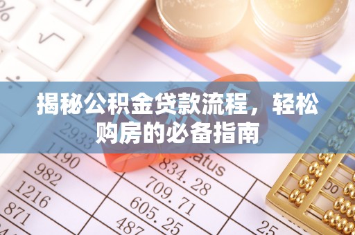 长涂揭秘公积金贷款流程，轻松购房的必备指南