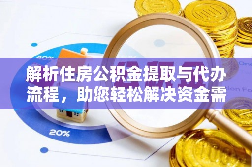 长涂解析住房公积金提取与代办流程，助您轻松解决资金需求