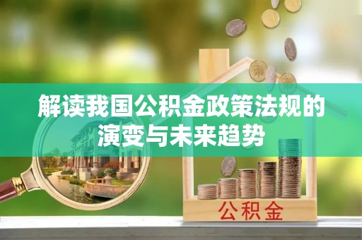 长涂解读我国公积金政策法规的演变与未来趋势