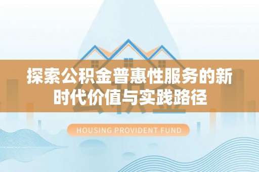 长涂探索公积金普惠性服务的新时代价值与实践路径