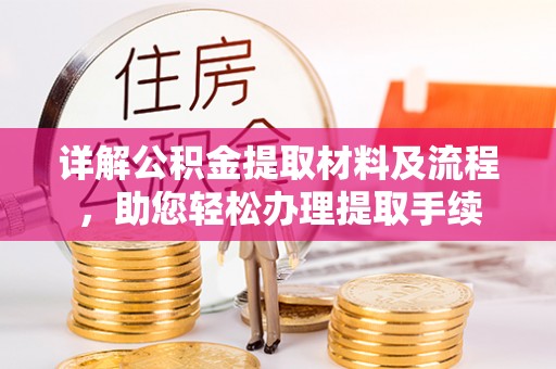 长涂详解公积金提取材料及流程，助您轻松办理提取手续