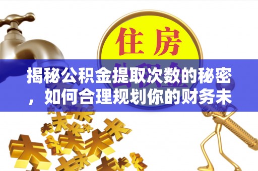 长涂揭秘公积金提取次数的秘密，如何合理规划你的财务未来