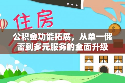 长涂公积金功能拓展，从单一储蓄到多元服务的全面升级
