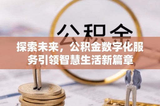 长涂探索未来，公积金数字化服务引领智慧生活新篇章