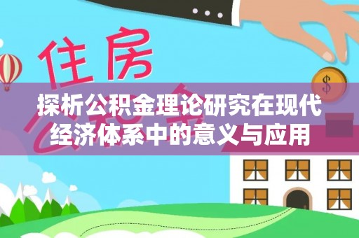 长涂探析公积金理论研究在现代经济体系中的意义与应用