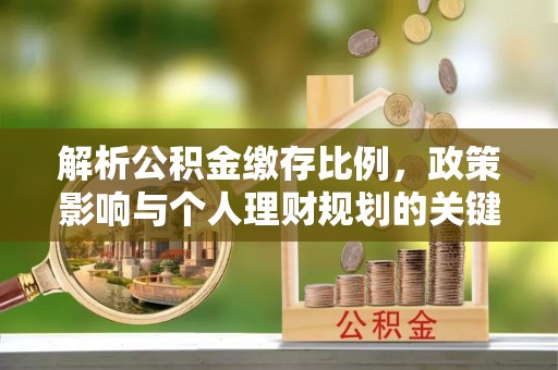 长涂解析公积金缴存比例，政策影响与个人理财规划的关键