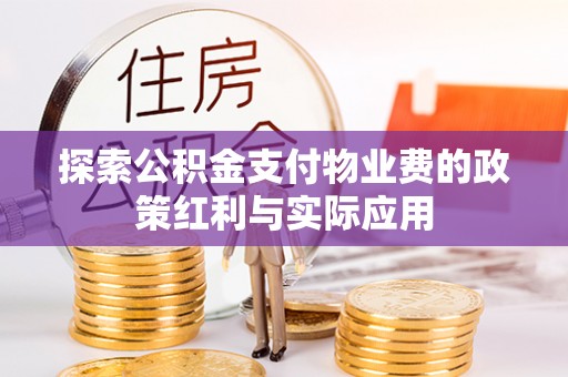 长涂探索公积金支付物业费的政策红利与实际应用
