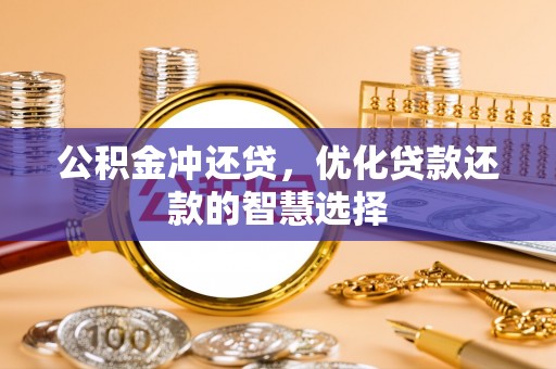 长涂公积金冲还贷，优化贷款还款的智慧选择