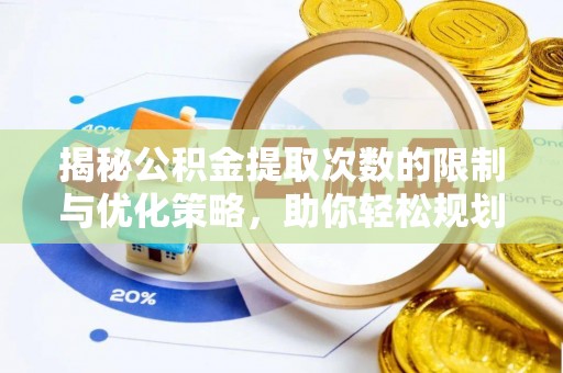 长涂揭秘公积金提取次数的限制与优化策略，助你轻松规划财务未来