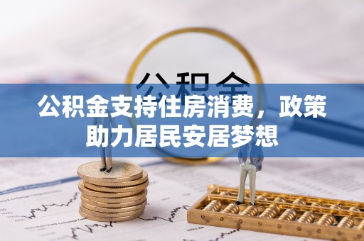 长涂公积金支持住房消费，政策助力居民安居梦想