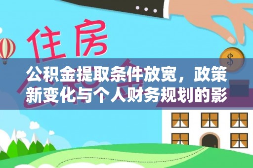长涂公积金提取条件放宽，政策新变化与个人财务规划的影响