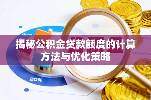 长涂揭秘公积金贷款额度的计算方法与优化策略