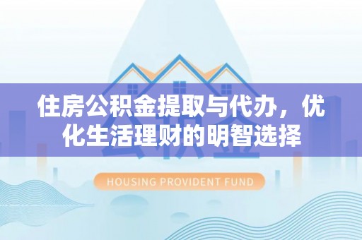 长涂住房公积金提取与代办，优化生活理财的明智选择