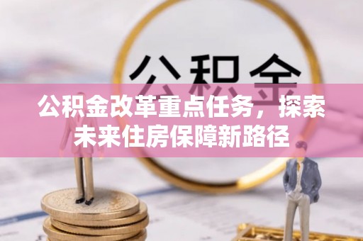 长涂公积金改革重点任务，探索未来住房保障新路径