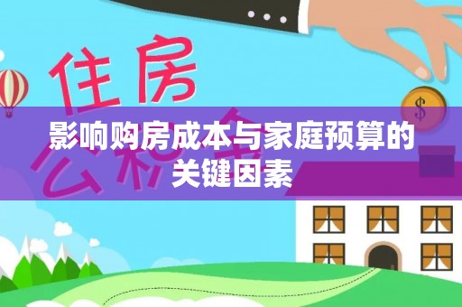 长涂影响购房成本与家庭预算的关键因素