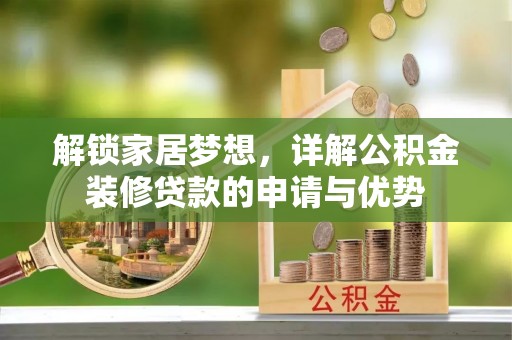 长涂解锁家居梦想，详解公积金装修贷款的申请与优势