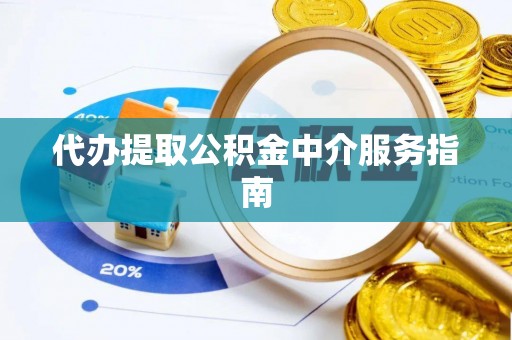 长涂代办提取公积金中介服务指南