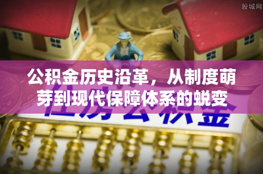 长涂公积金历史沿革，从制度萌芽到现代保障体系的蜕变