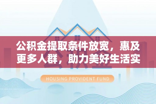 长涂公积金提取条件放宽，惠及更多人群，助力美好生活实现