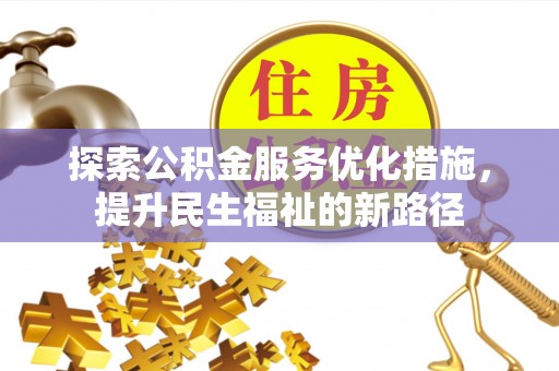 长涂探索公积金服务优化措施，提升民生福祉的新路径