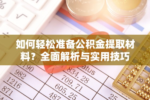 长涂如何轻松准备公积金提取材料？全面解析与实用技巧