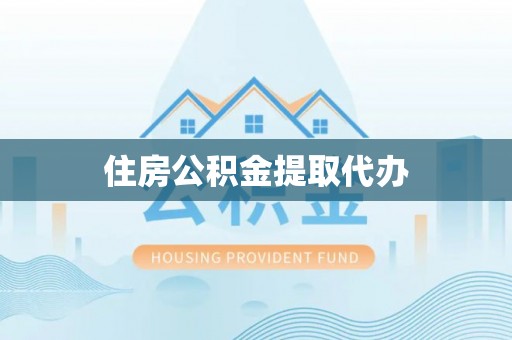 长涂住房公积金提取代办