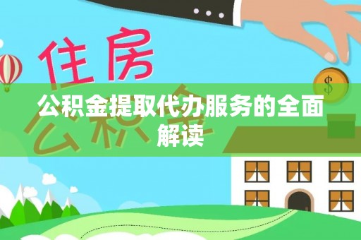 长涂公积金提取代办服务的全面解读
