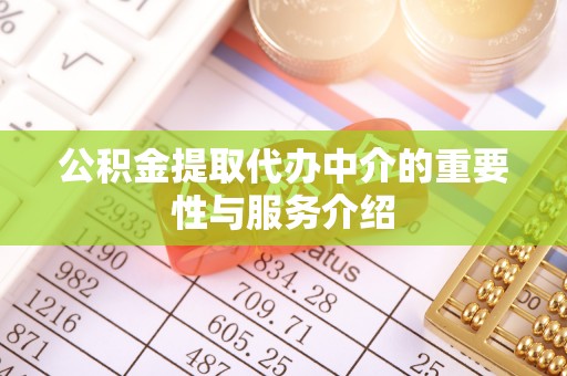 长涂公积金提取代办中介的重要性与服务介绍
