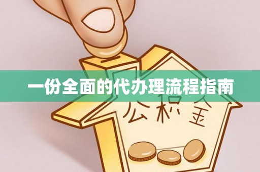 长涂一份全面的代办理流程指南