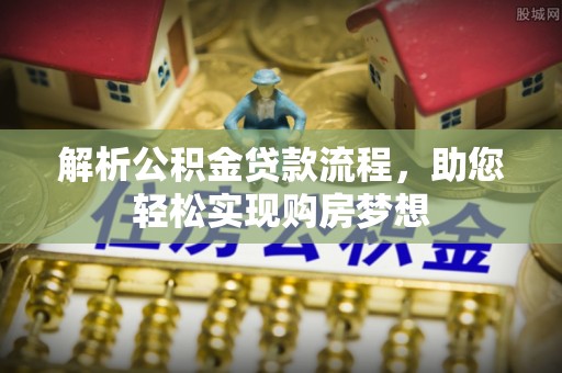 长涂解析公积金贷款流程，助您轻松实现购房梦想