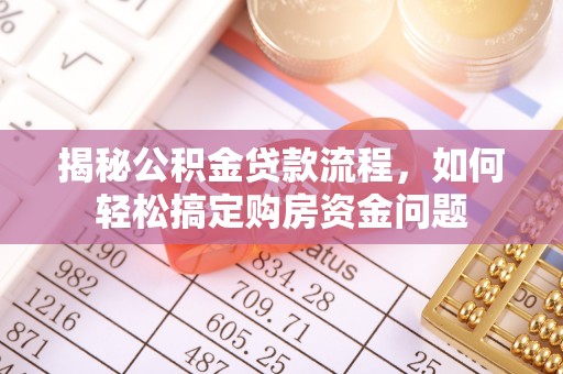 长涂揭秘公积金贷款流程，如何轻松搞定购房资金问题