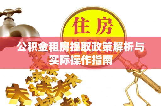 长涂公积金租房提取政策解析与实际操作指南